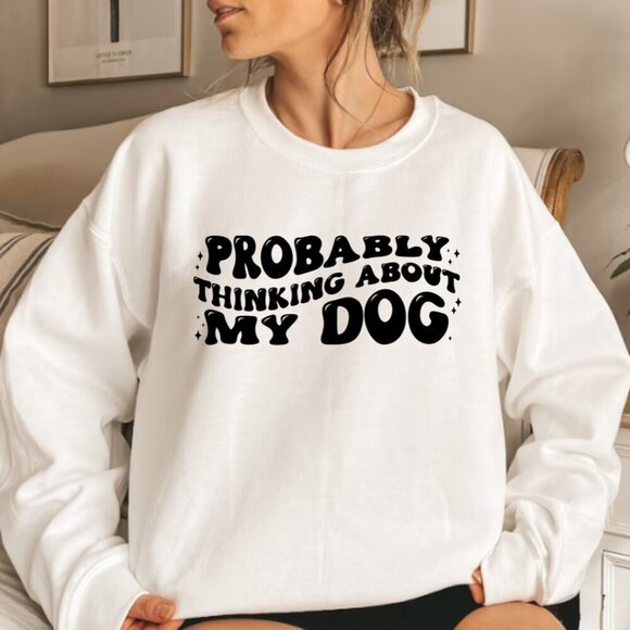 Probably Thinking about my Dog NEW white crewneck sweatshirt - Picture 1 of 1